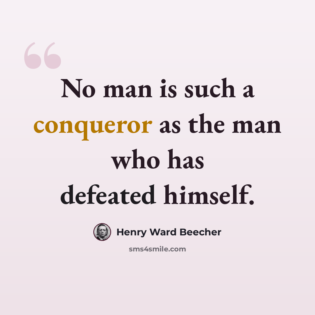 “No man is such a conqueror as the man who has defeated himself.” quote by Henry Ward Beecher