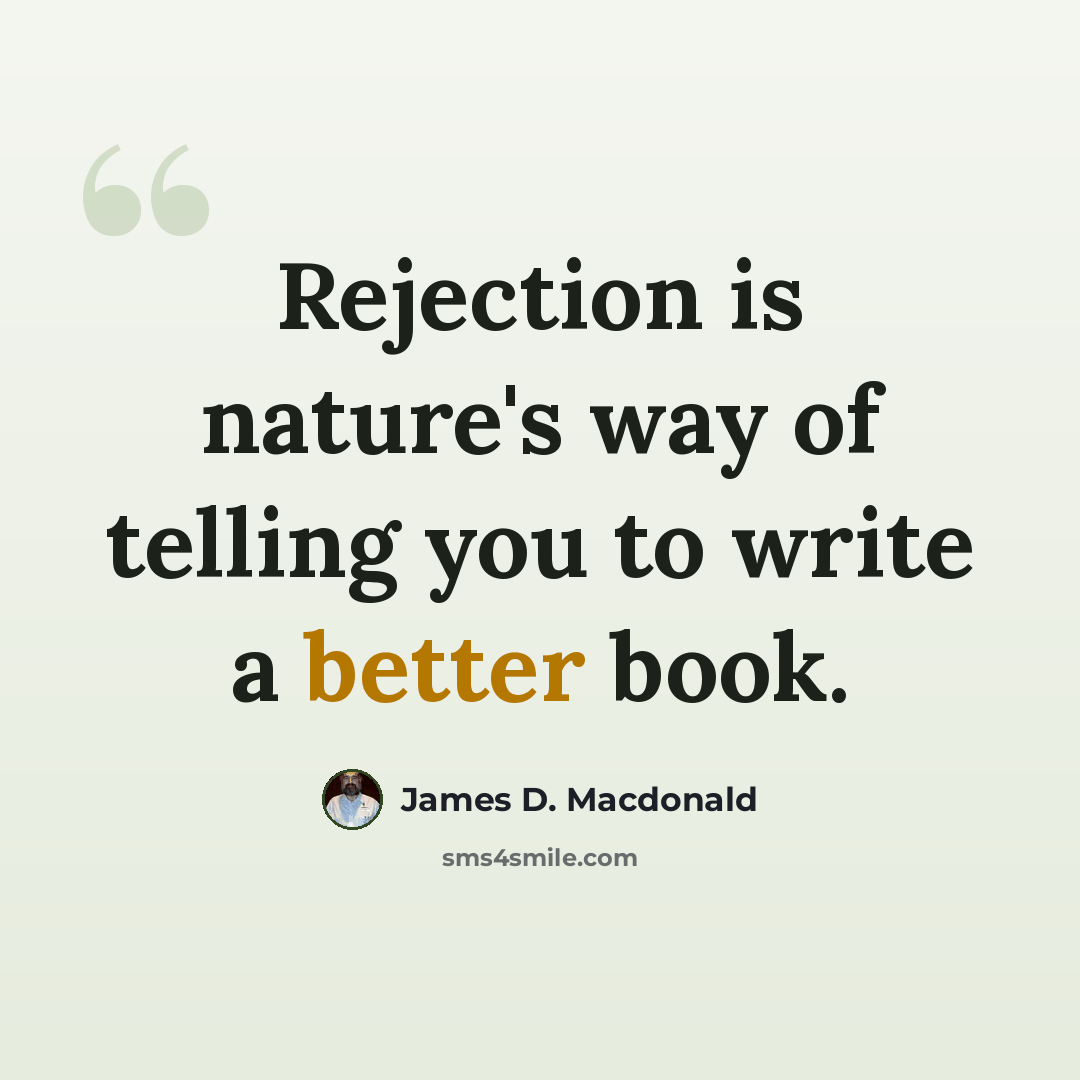“Rejection is nature's way of telling you to write a better book.” quote by James D. Macdonald