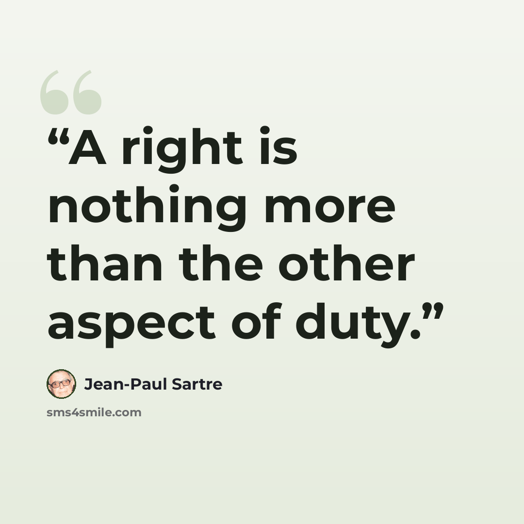 “A right is nothing more than the other aspect of duty.” quote by Jean-Paul Sartre