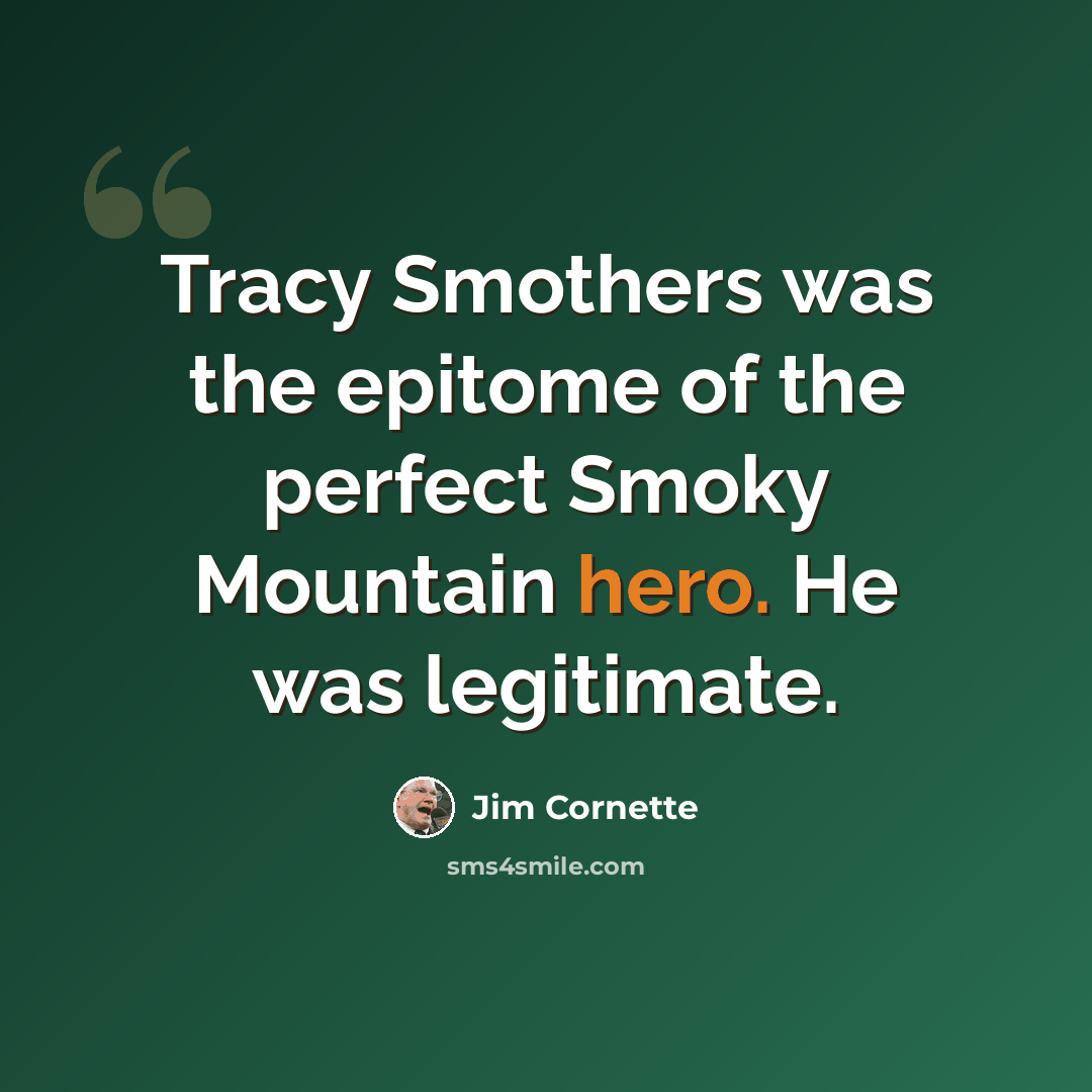 “Tracy Smothers was the epitome of the perfect Smoky Mountain hero. He was legitimate.” quote by Jim Cornette