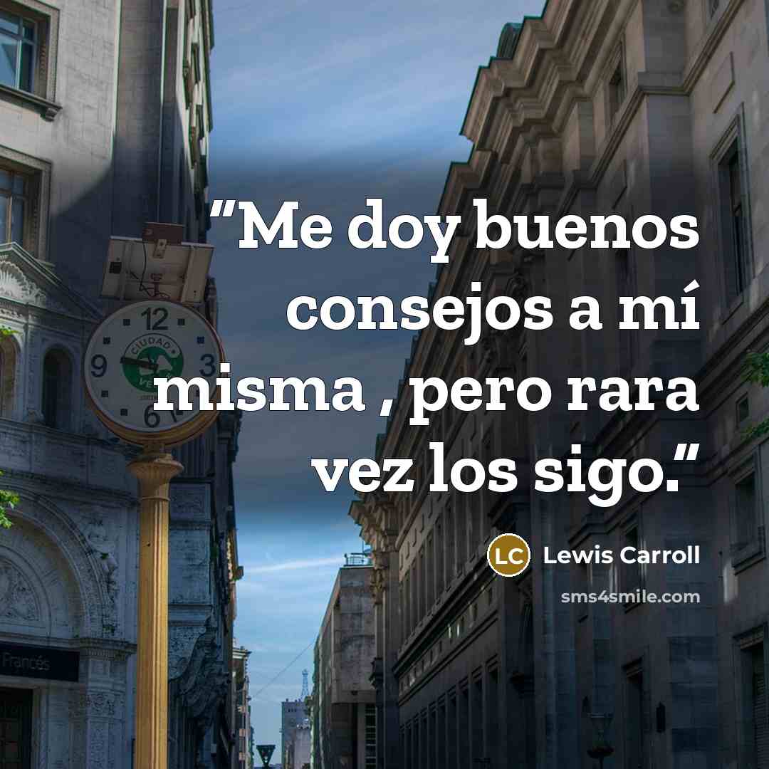 “Me doy buenos consejos a mí misma , pero rara vez los sigo.” quote by Lewis Carroll
