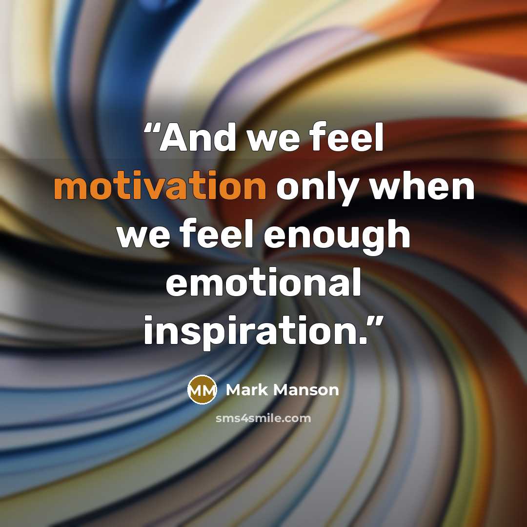 “And we feel motivation only when we feel enough emotional inspiration.” quote by Mark Manson