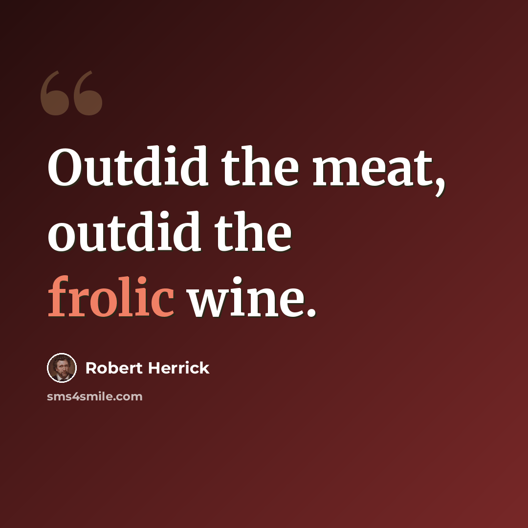 “Outdid the meat, outdid the frolic wine.” quote by Robert Herrick