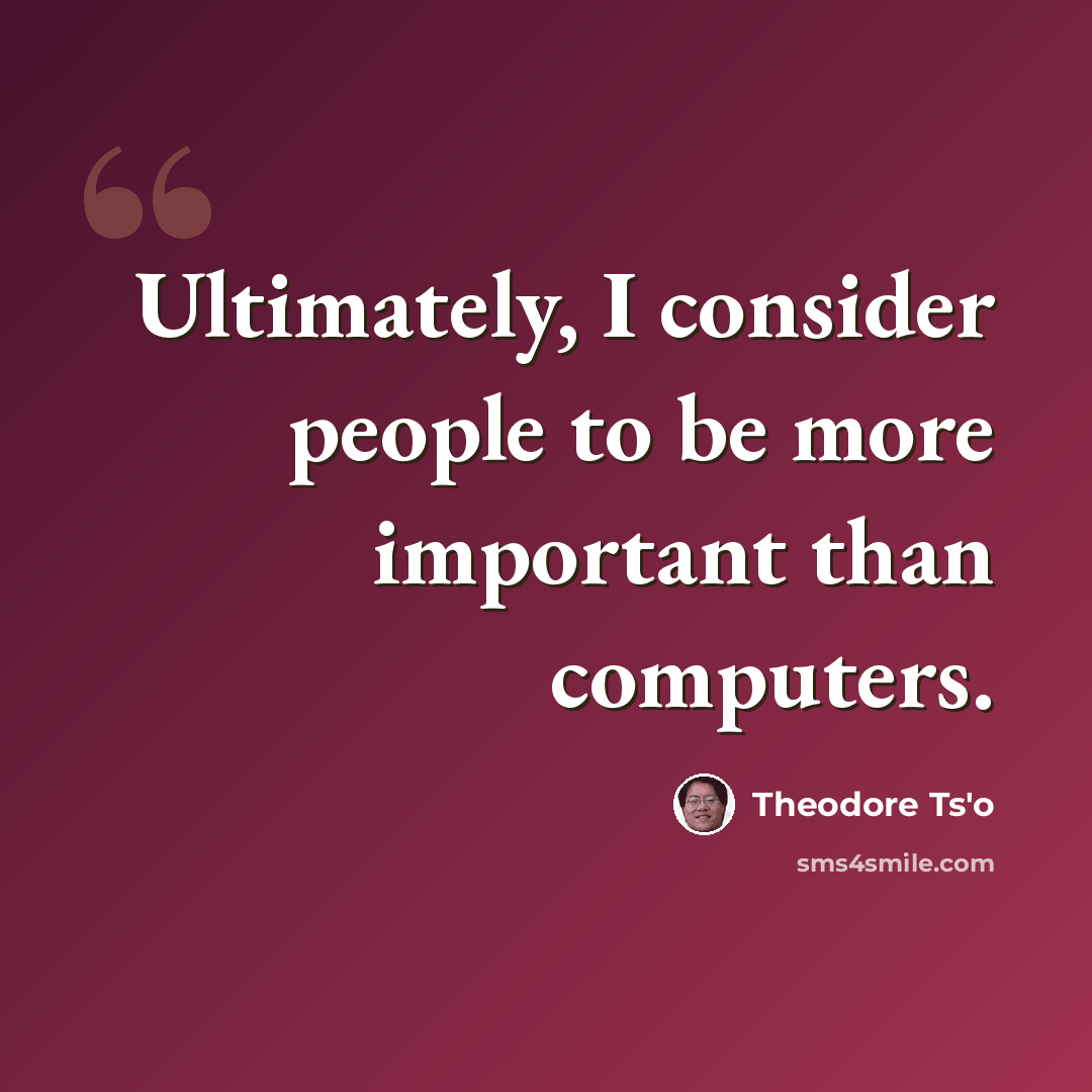 “Ultimately, I consider people to be more important than computers.” quote by Theodore Ts'o