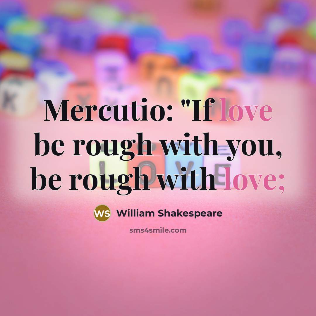 “Mercutio: "If love be rough with you, be rough with love;” quote by William Shakespeare