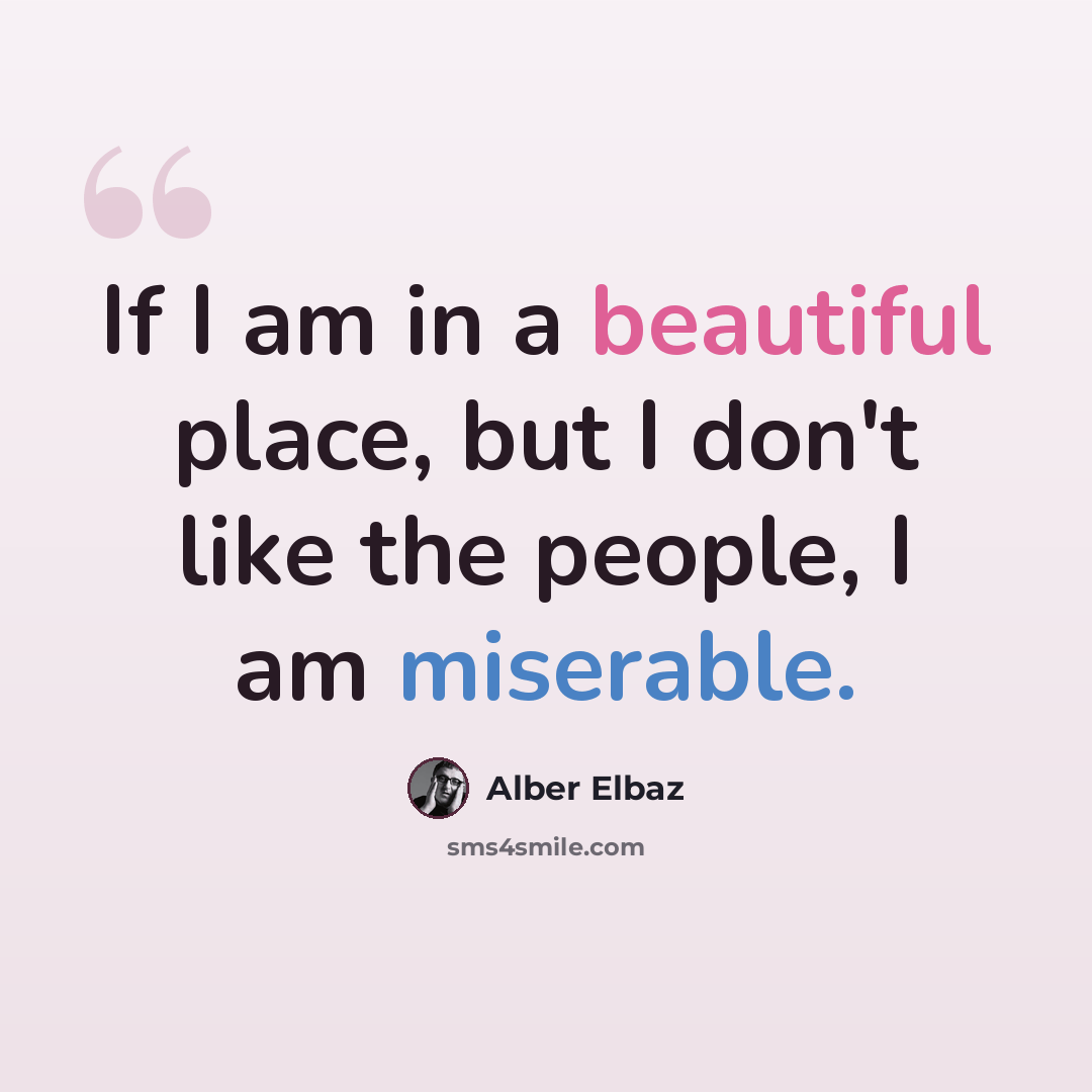 “If I am in a beautiful place, but I don't like the people, I am miserable.” quote by Alber Elbaz