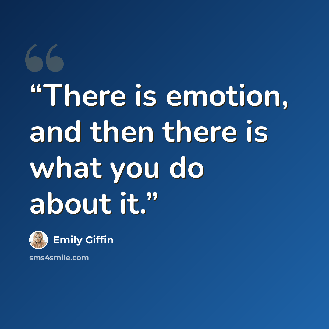 “There is emotion, and then there is what you do about it.” quote by Emily Giffin