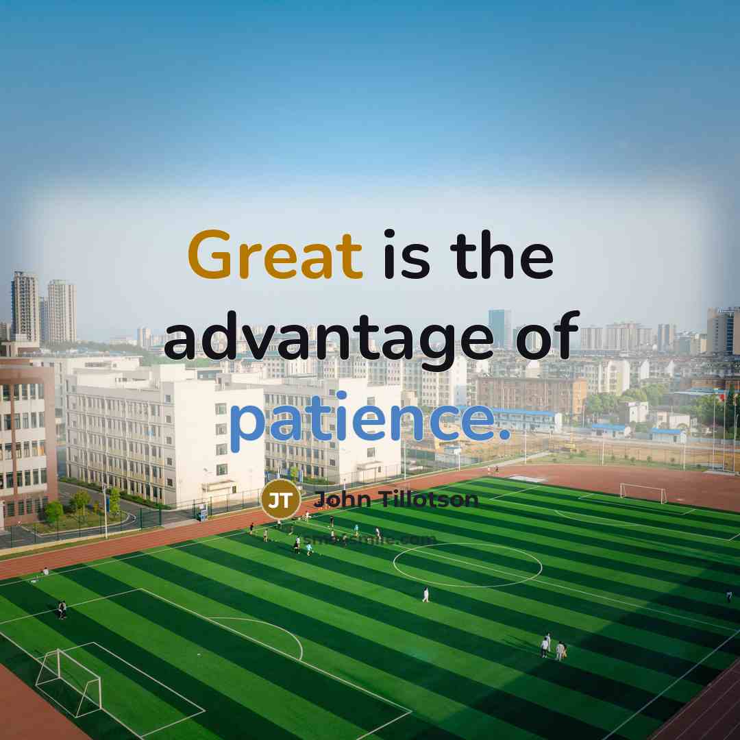 “Great is the advantage of patience.” quote by John Tillotson