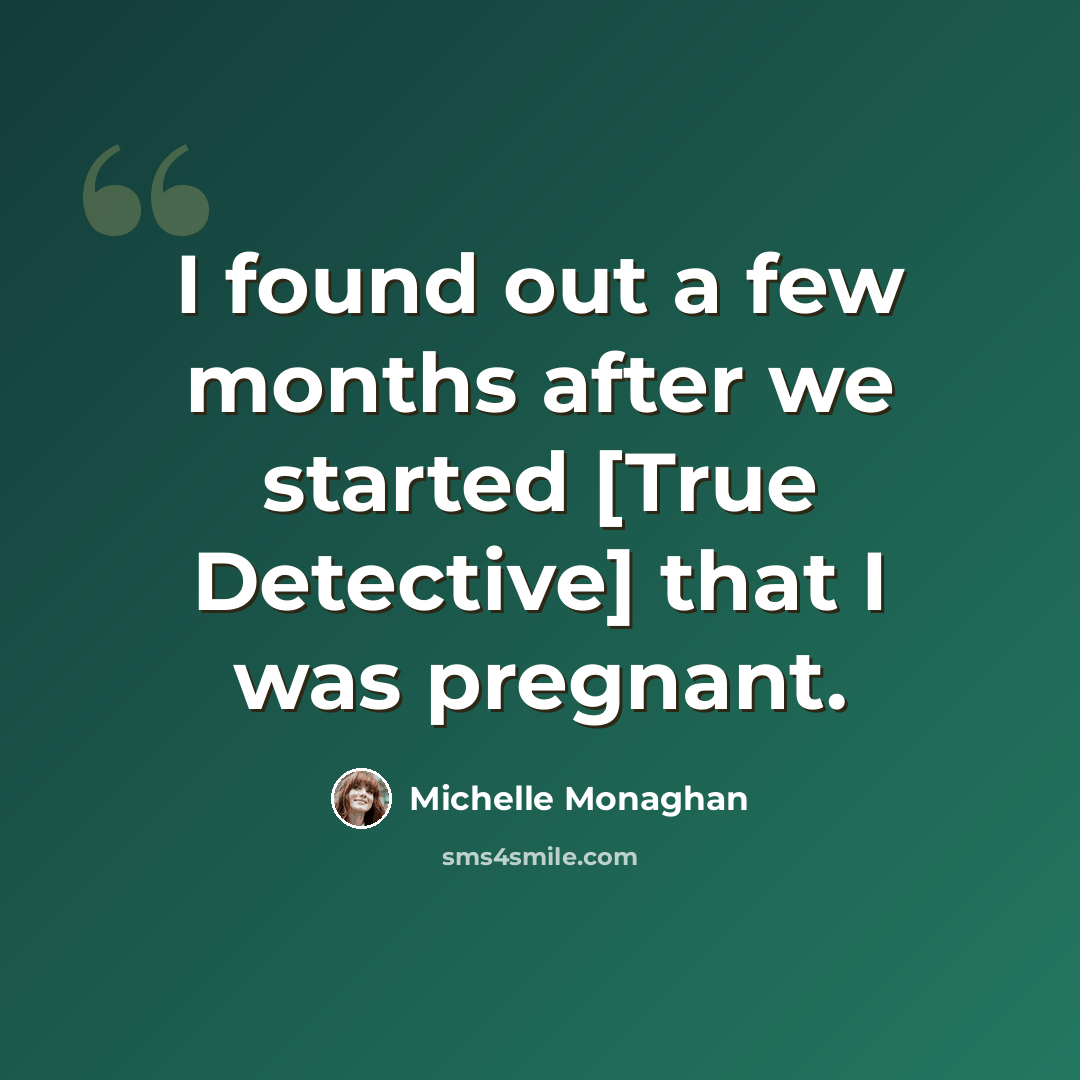 “I found out a few months after we started [True Detective] that I was pregnant.” quote by Michelle Monaghan