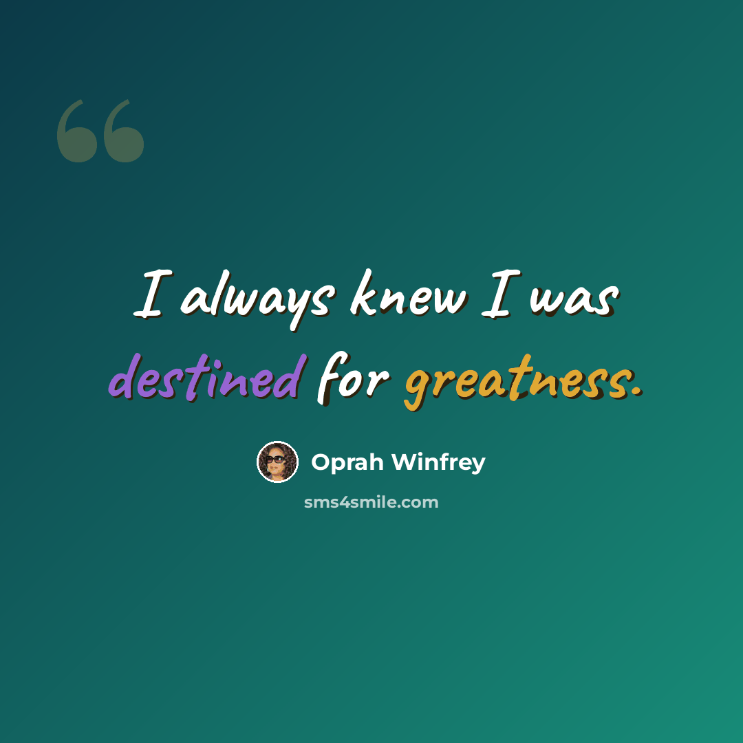 “I always knew I was destined for greatness.” quote by Oprah Winfrey