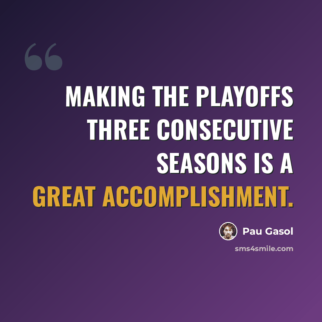 “Making the playoffs three consecutive seasons is a great accomplishment.” quote by Pau Gasol