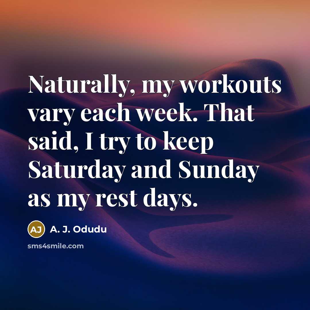 “Naturally, my workouts vary each week. That said, I try to keep Saturday and Sunday as my rest days.” quote by A. J. Odudu