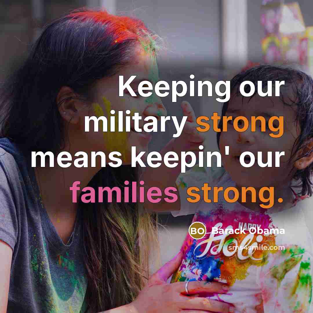 “Keeping our military strong means keepin' our families strong.” quote by Barack Obama