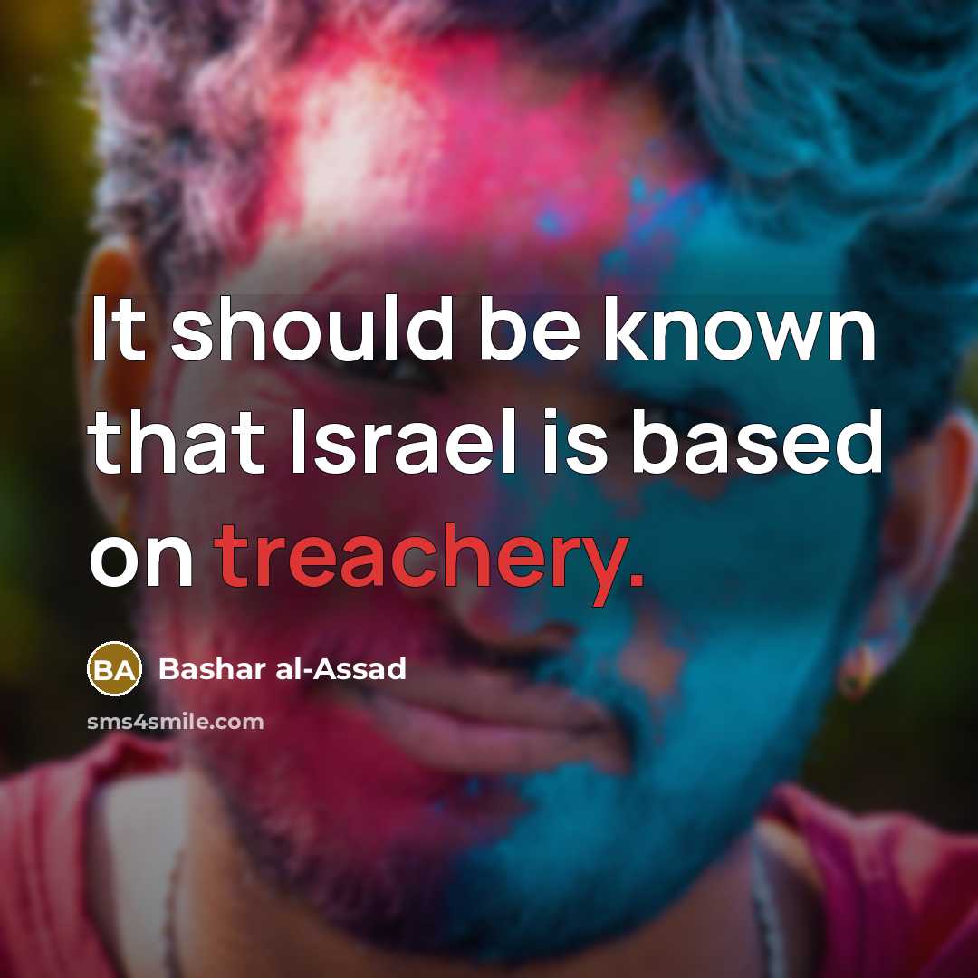 “It should be known that Israel is based on treachery.” quote by Bashar al-Assad