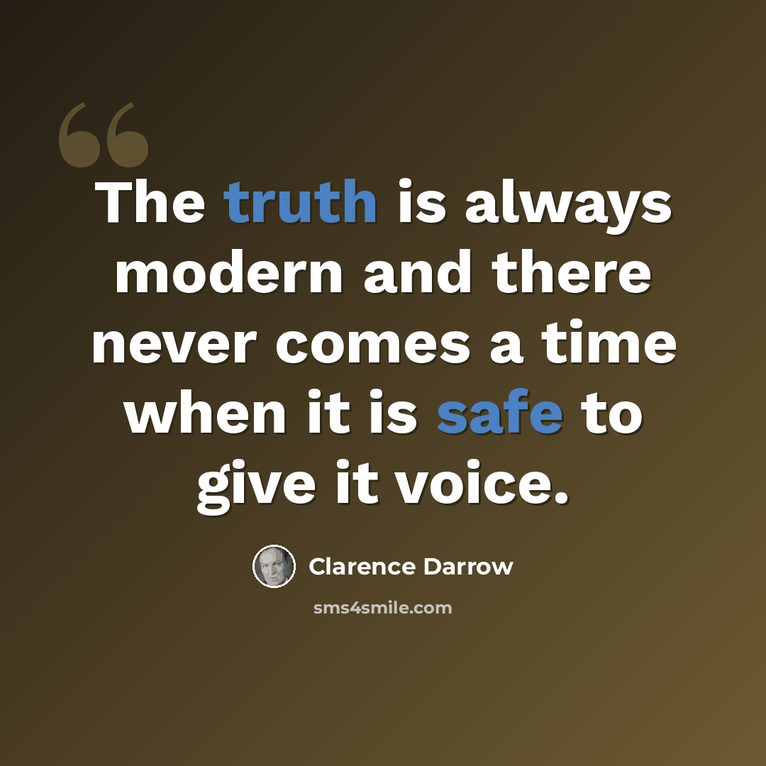 “The truth is always modern and there never comes a time when it is safe to give it voice.” quote by Clarence Darrow