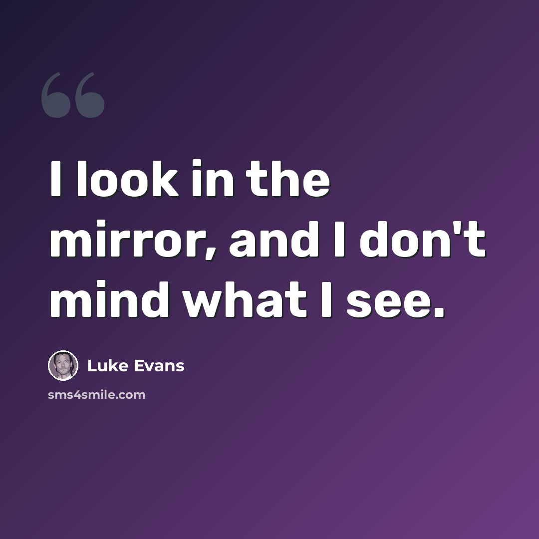 “I look in the mirror, and I don't mind what I see.” quote by Luke Evans