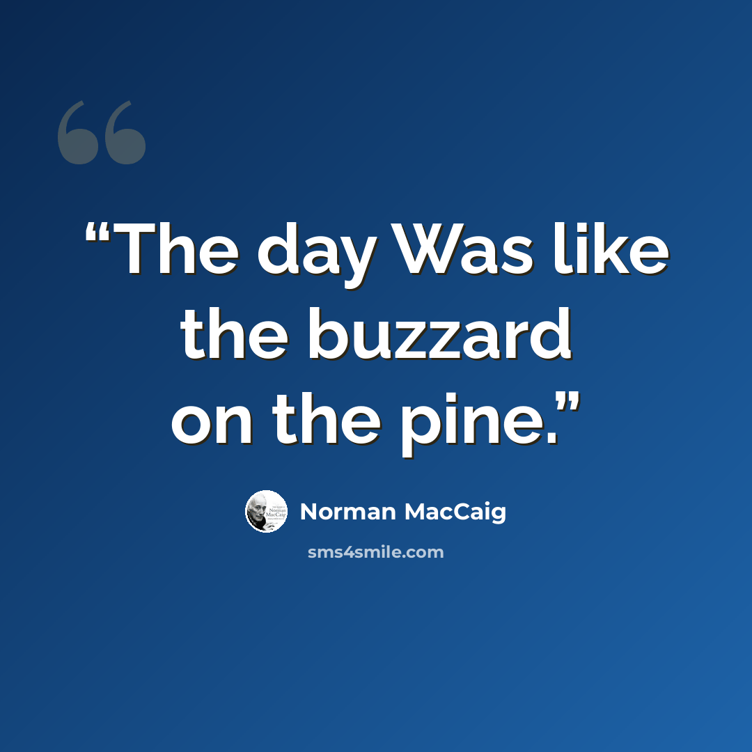 “The day Was like the buzzard on the pine.” quote by Norman MacCaig