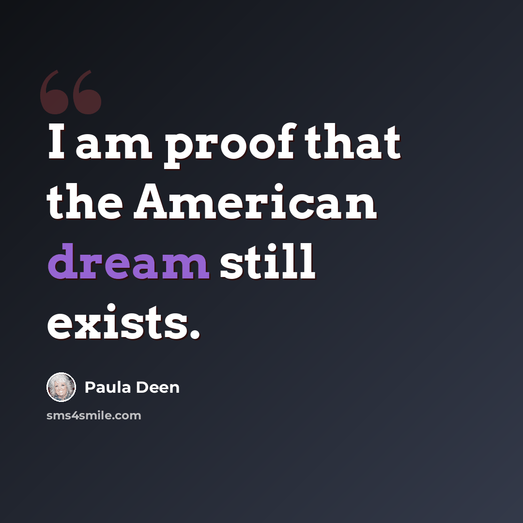 “I am proof that the American dream still exists.” quote by Paula Deen