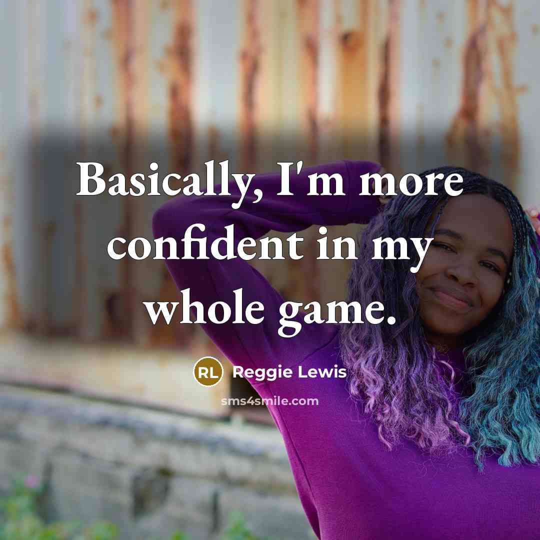 “Basically, I'm more confident in my whole game.” quote by Reggie Lewis
