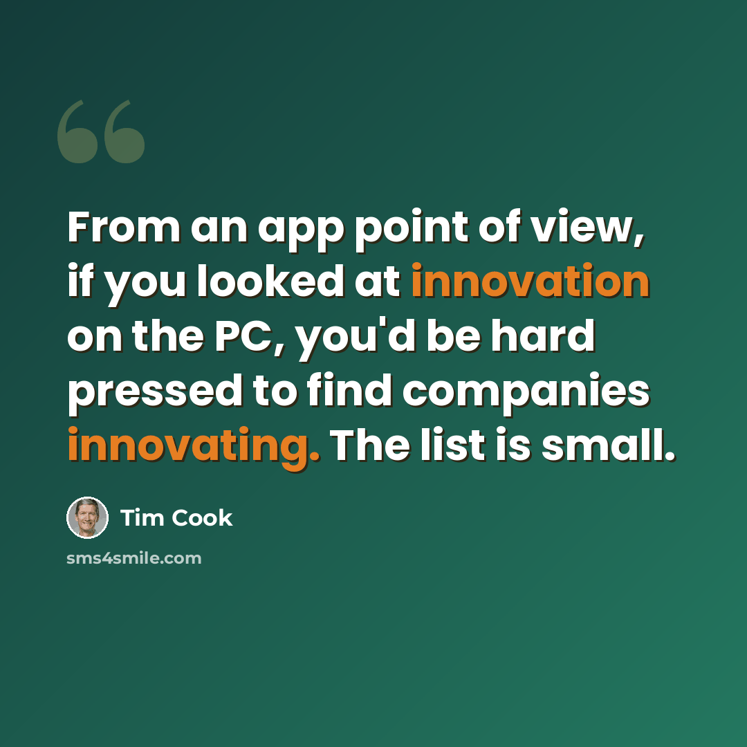 “From an app point of view, if you looked at innovation on the PC, you'd be hard pressed to find companies innovating. The list is small.” quote by Tim Cook