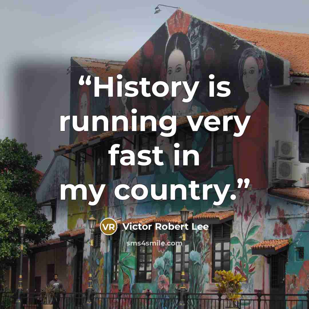 “History is running very fast in my country.” quote by Victor Robert Lee