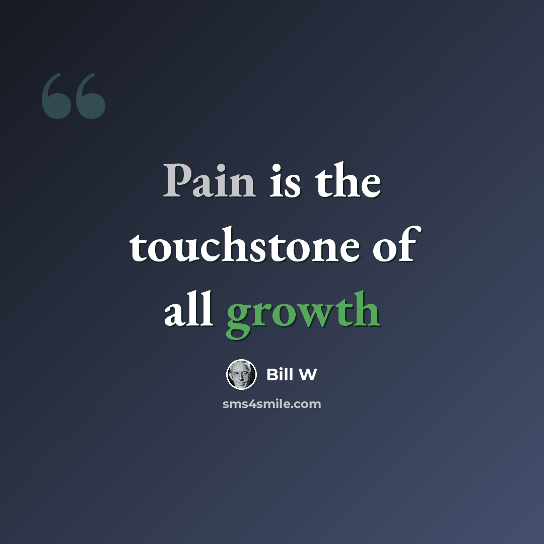 “Pain is the touchstone of all growth” quote by Bill W