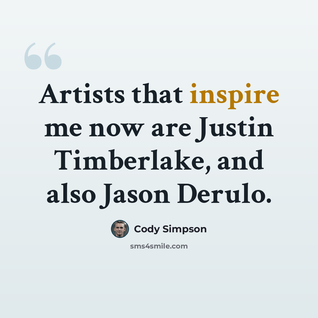 “Artists that inspire me now are Justin Timberlake, and also Jason Derulo.” quote by Cody Simpson