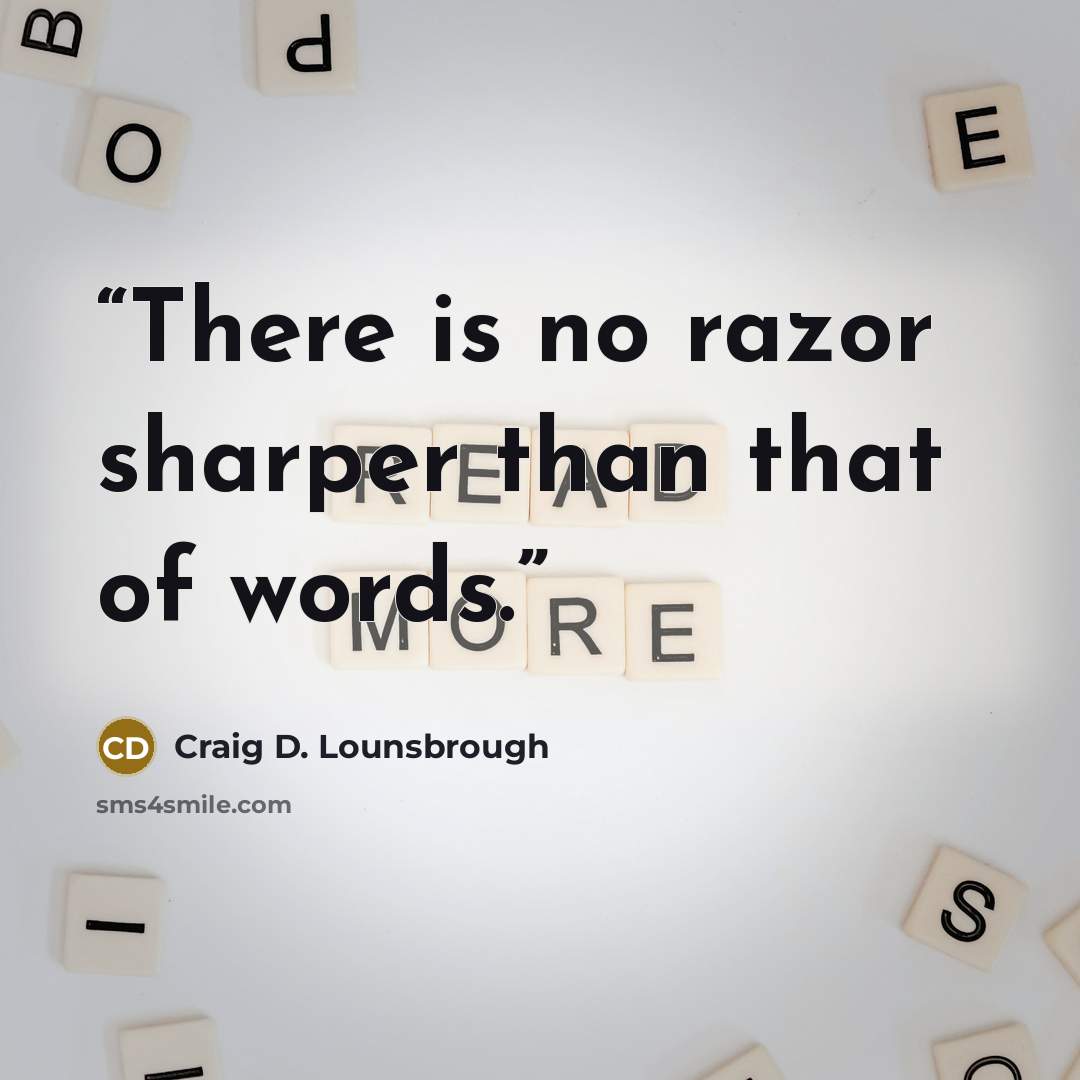“There is no razor sharper than that of words.” quote by Craig D. Lounsbrough