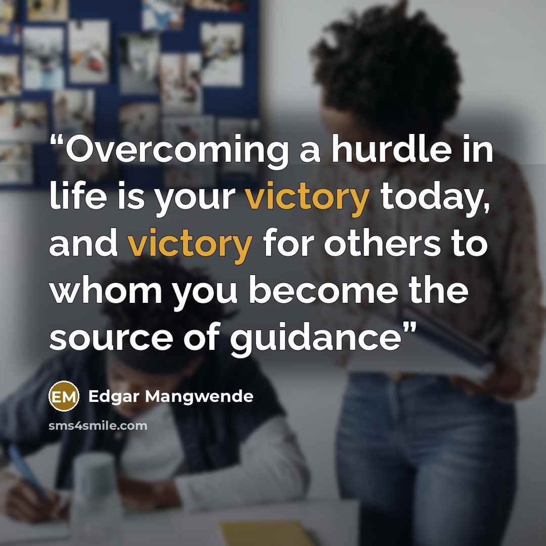 “Overcoming a hurdle in life is your victory today, and victory for others to whom you become the source of guidance” quote by Edgar Mangwende