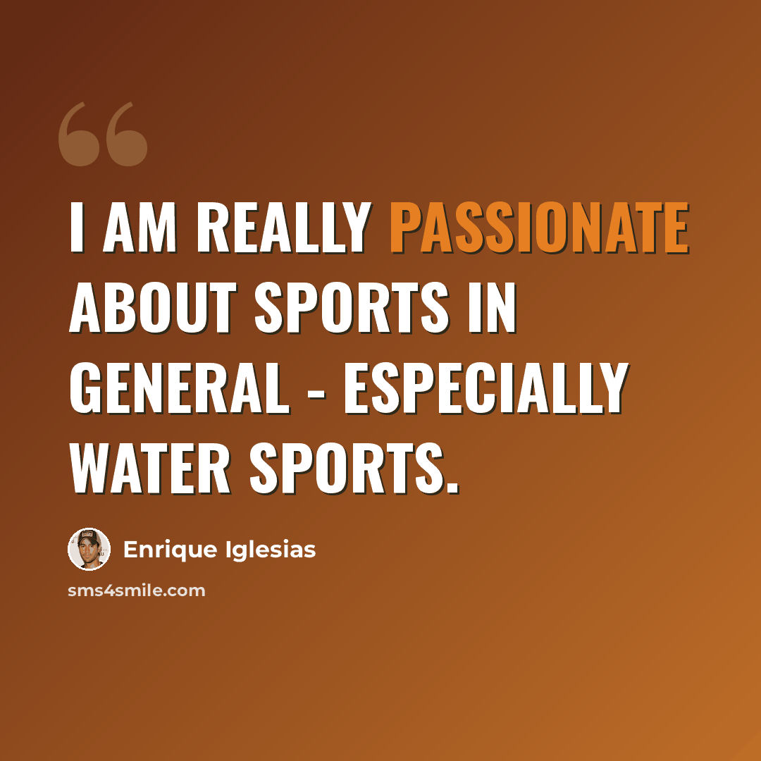 “I am really passionate about sports in general - especially water sports.” quote by Enrique Iglesias