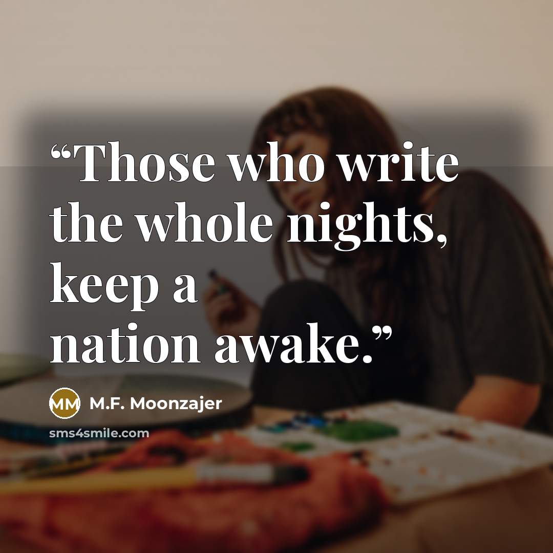 “Those who write the whole nights, keep a nation awake.” quote by M.F. Moonzajer