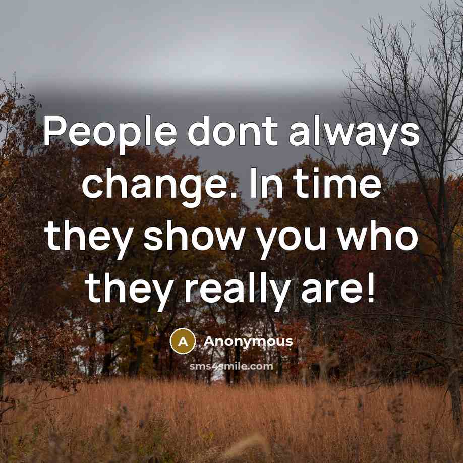 “People dont always change. In time they show you who they really are!” quote by Anonymous