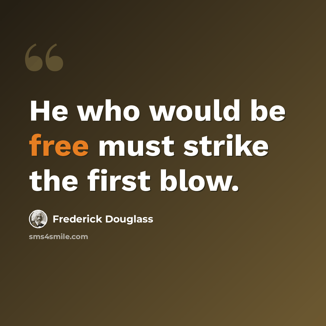 “He who would be free must strike the first blow.” quote by Frederick Douglass