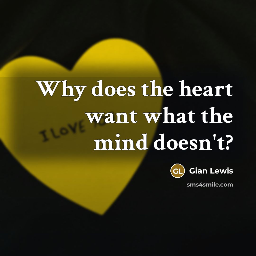 “Why does the heart want what the mind doesn't?” quote by Gian Lewis