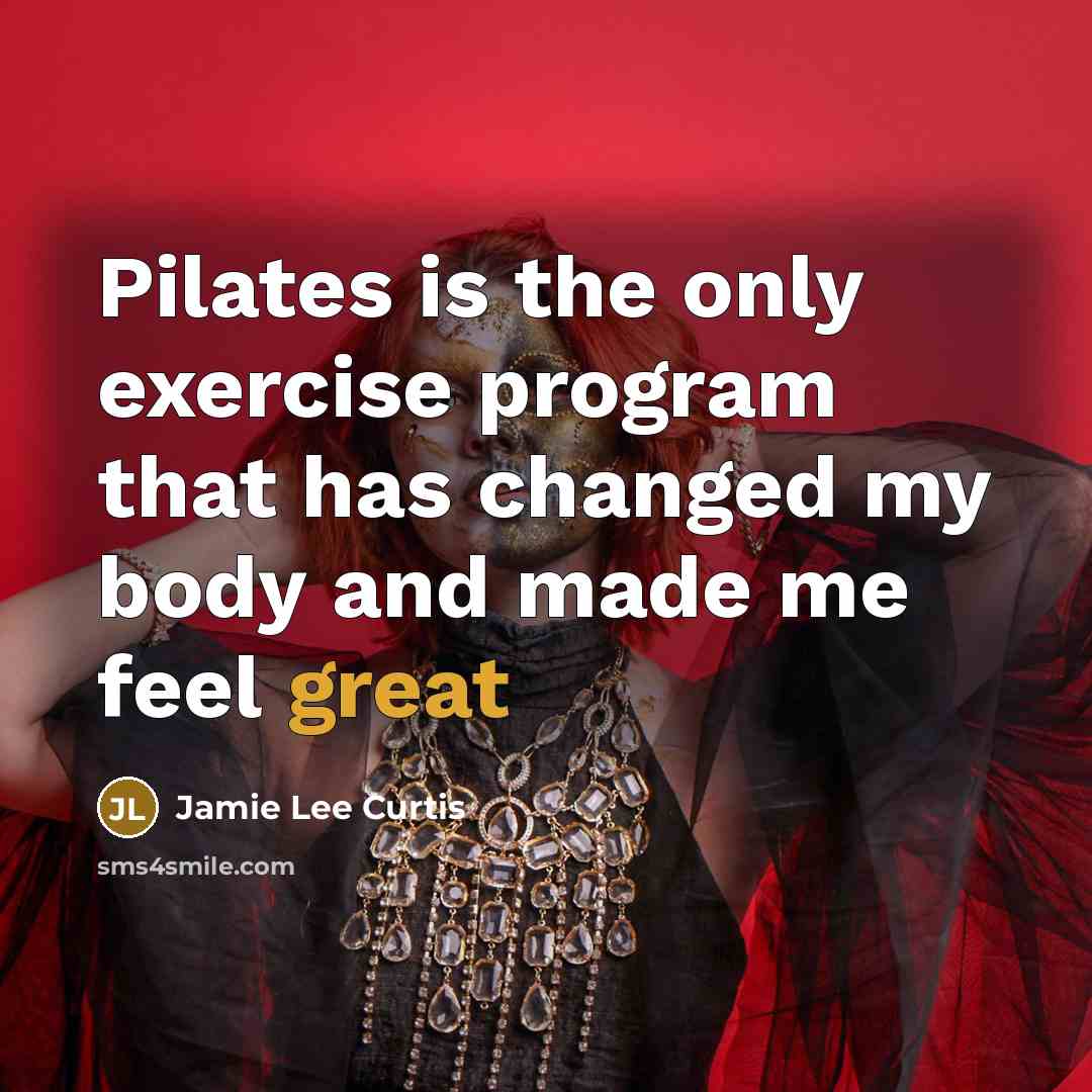 “Pilates is the only exercise program that has changed my body and made me feel great” quote by Jamie Lee Curtis