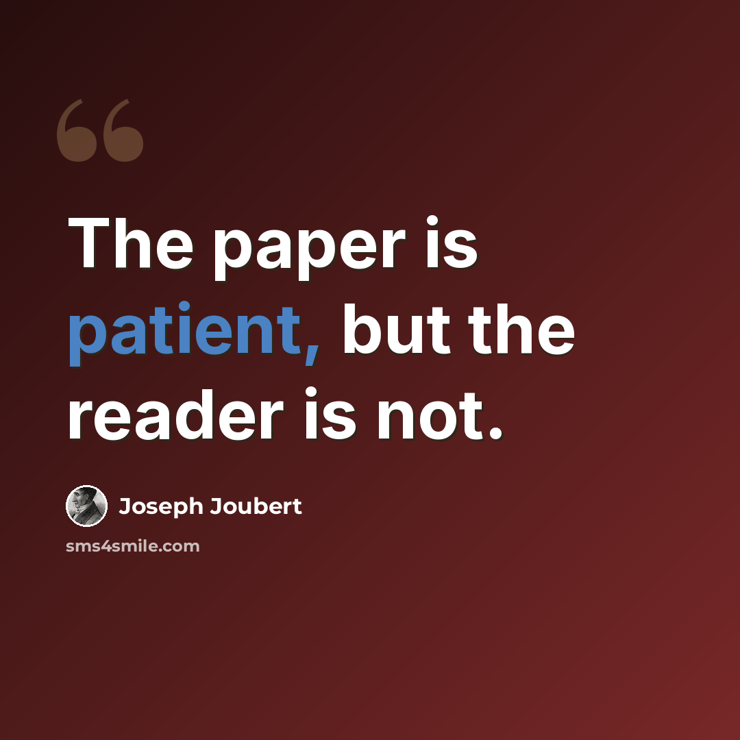 “The paper is patient, but the reader is not.” quote by Joseph Joubert