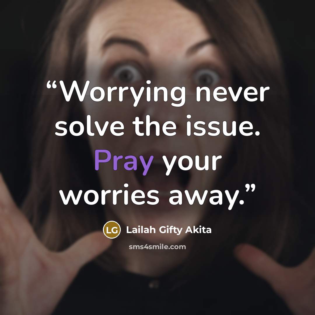 “Worrying never solve the issue. Pray your worries away.” quote by Lailah Gifty Akita