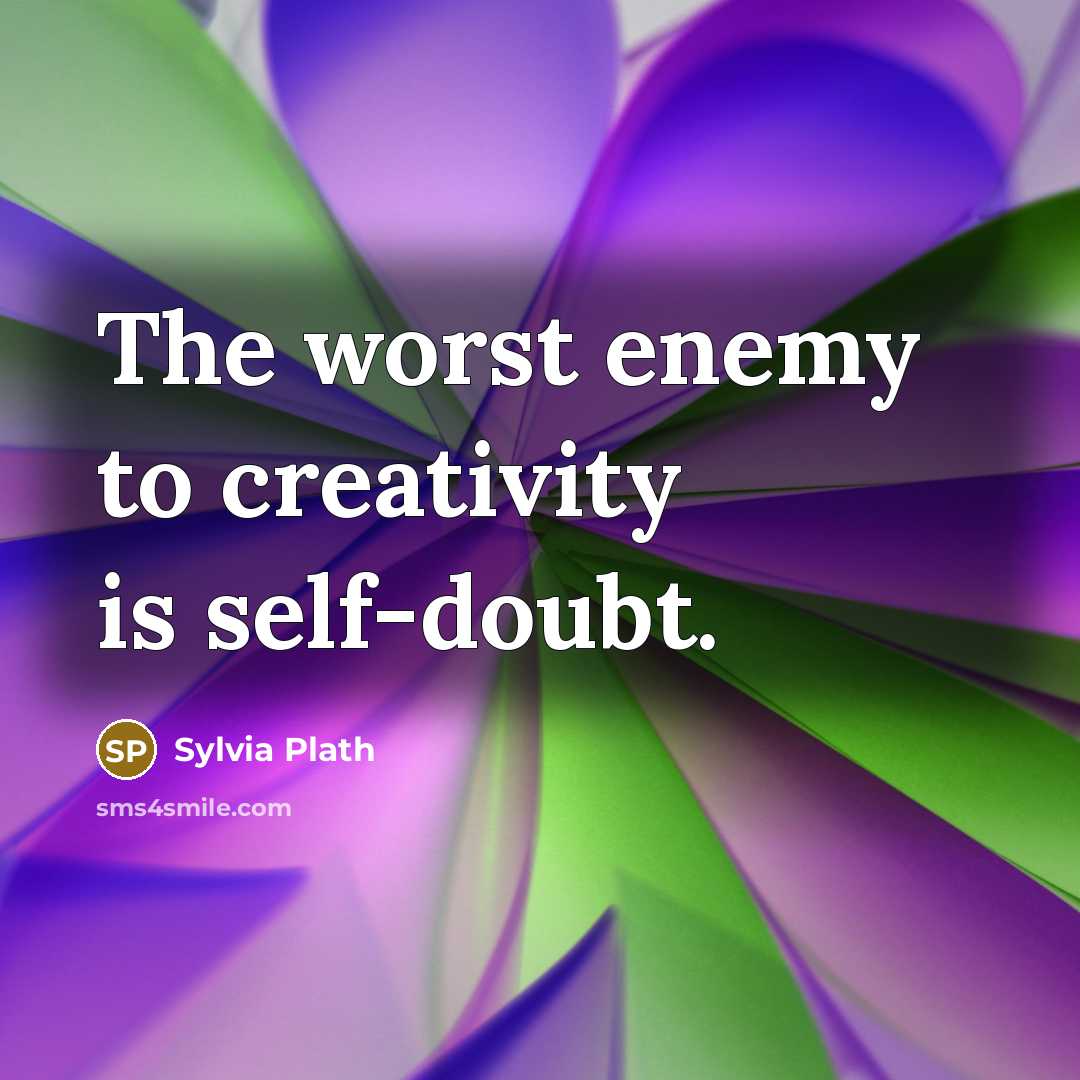 “The worst enemy to creativity is self-doubt.” quote by Sylvia Plath