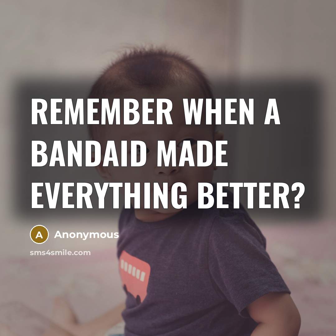 “Remember when a bandaid made everything better?” quote by Anonymous