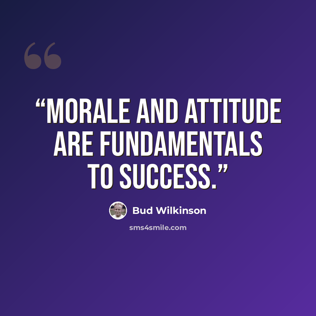 “Morale and attitude are fundamentals to success.” quote by Bud Wilkinson