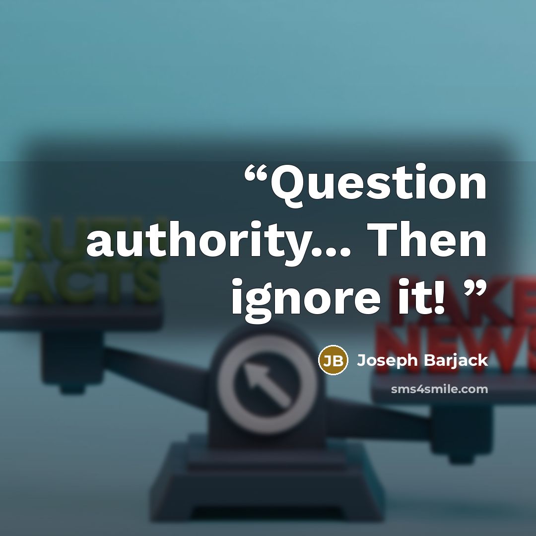 “Question authority... Then ignore it!” quote by Joseph Barjack