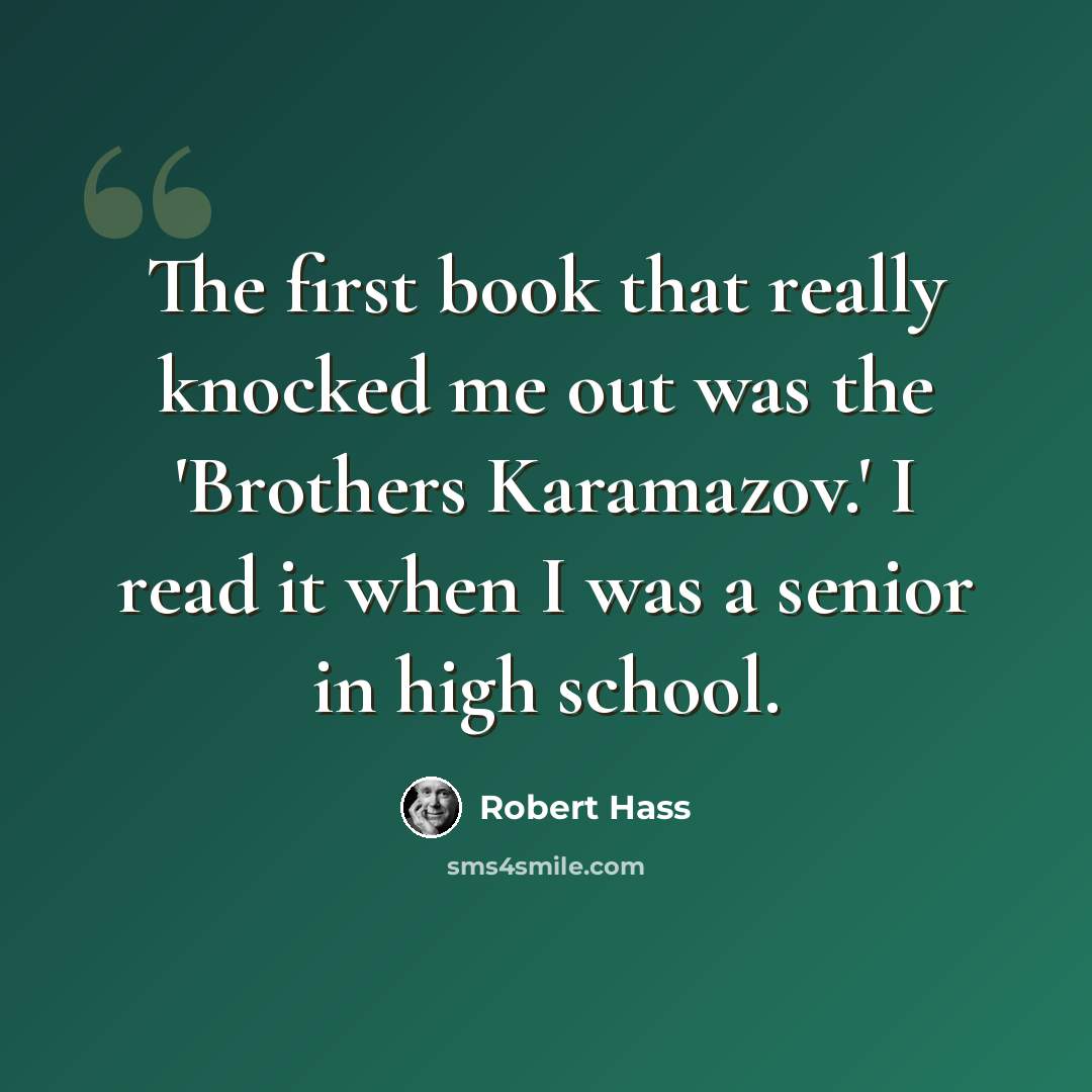 “The first book that really knocked me out was the 'Brothers Karamazov.' I read it when I was a senior in high school.” quote by Robert Hass