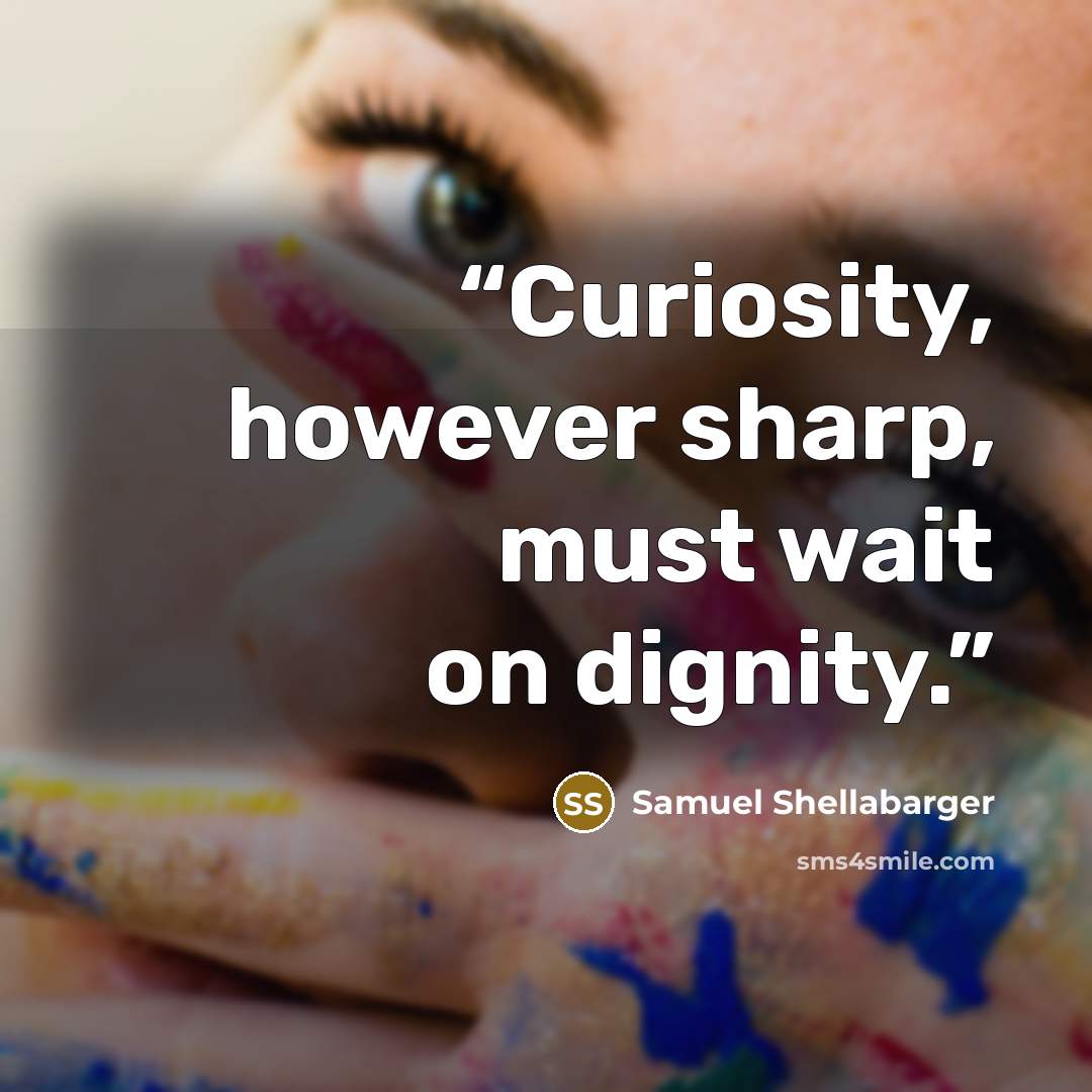 “Curiosity, however sharp, must wait on dignity.” quote by Samuel Shellabarger