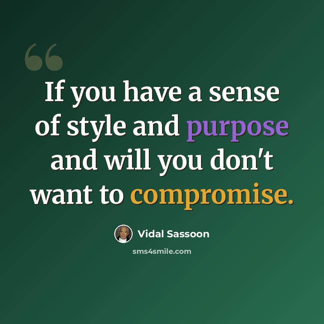 “If you have a sense of style and purpose and will you don't want to compromise.” quote by Vidal Sassoon