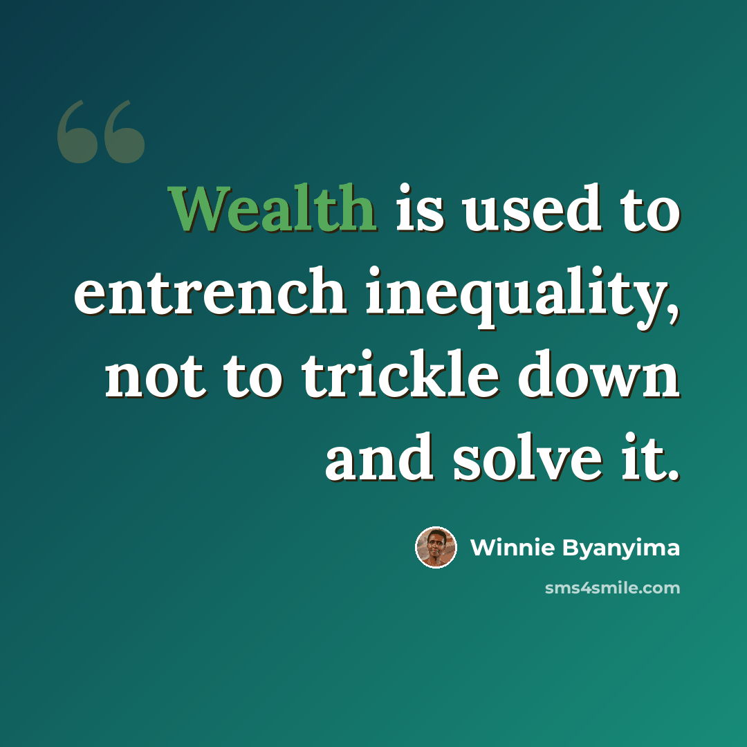“Wealth is used to entrench inequality, not to trickle down and solve it.” quote by Winnie Byanyima