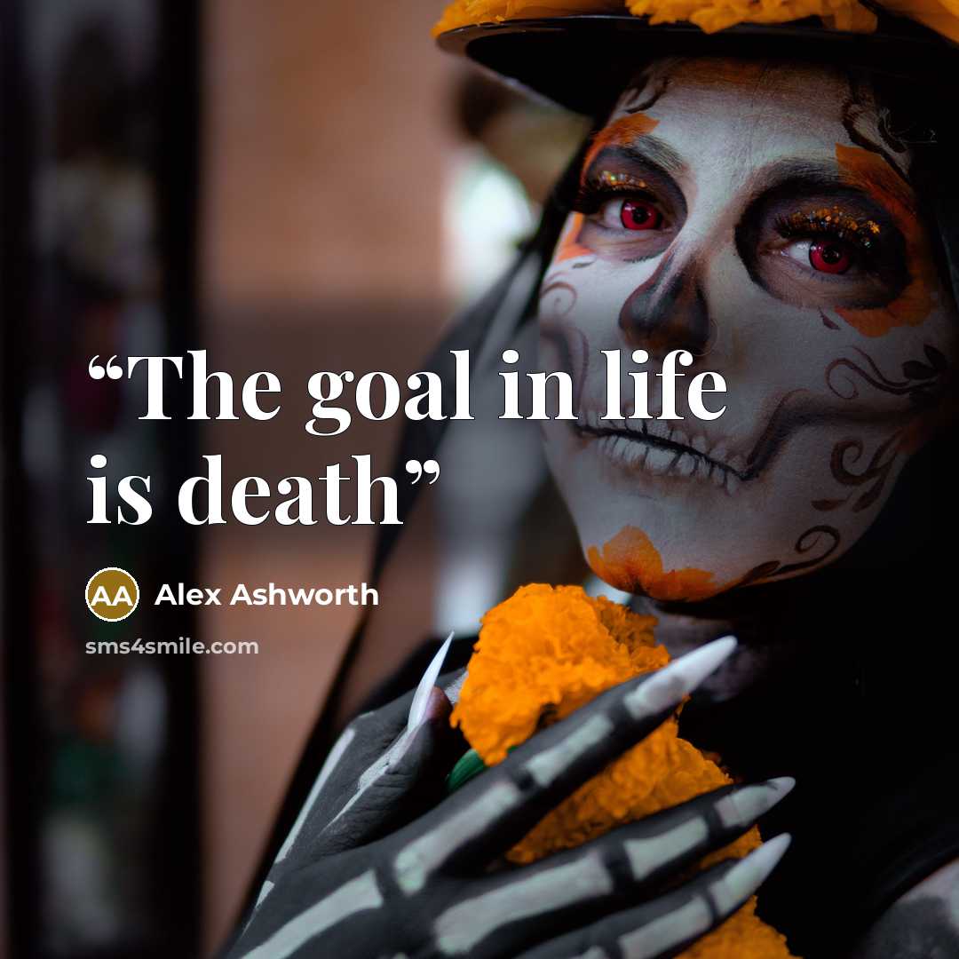 “The goal in life is death” quote by Alex Ashworth
