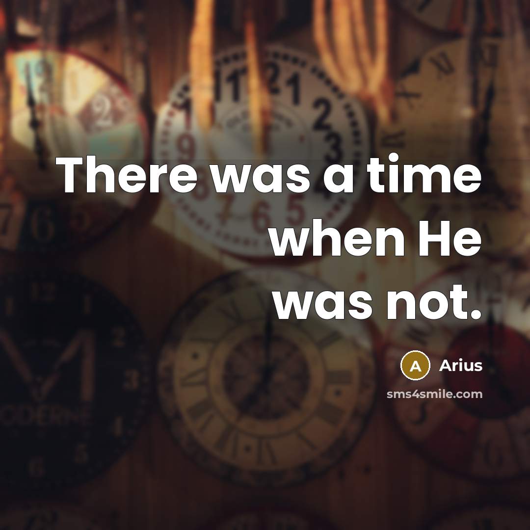 “There was a time when He was not.” quote by Arius