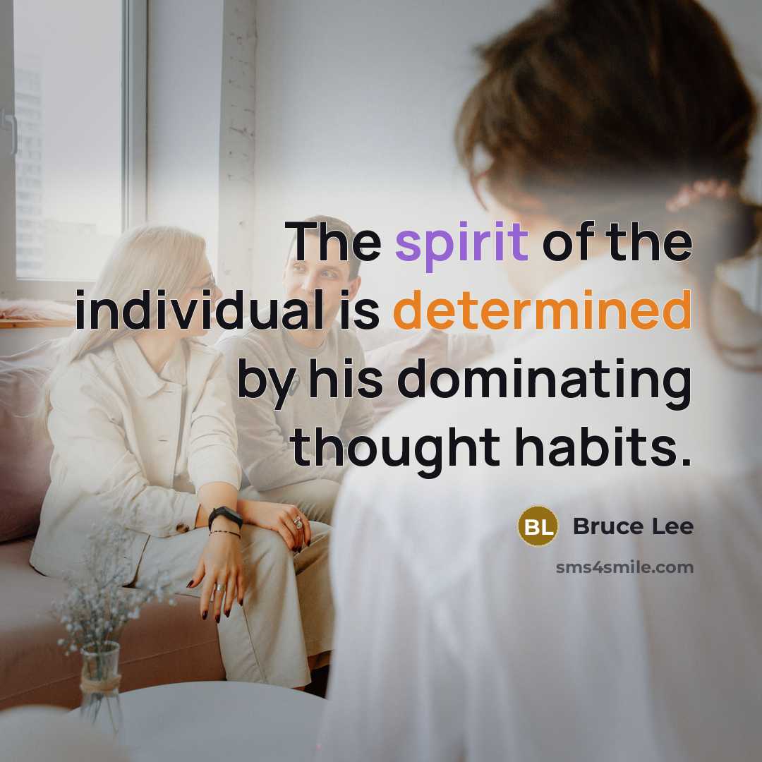 “The spirit of the individual is determined by his dominating thought habits.” quote by Bruce Lee
