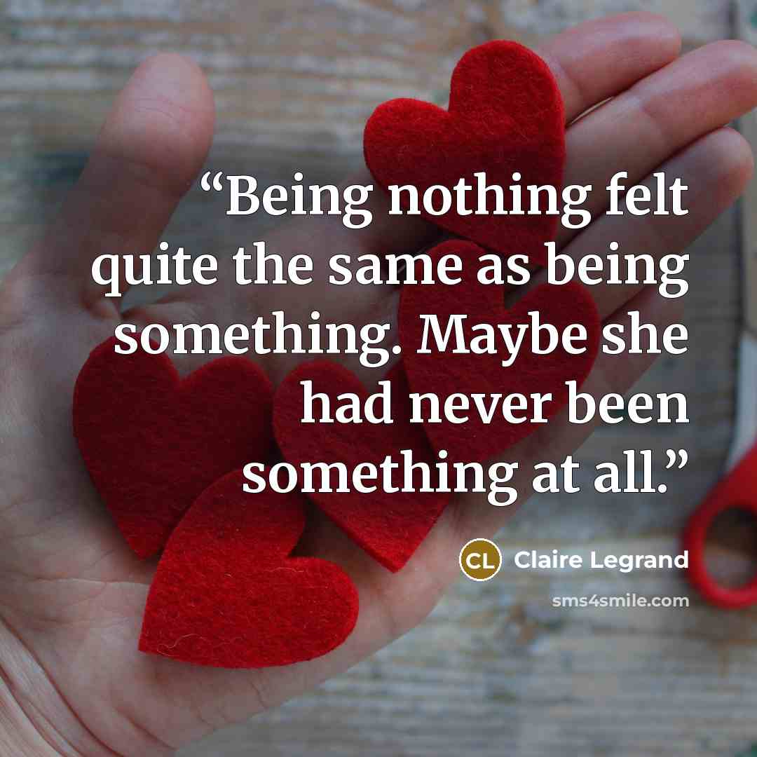 “Being nothing felt quite the same as being something. Maybe she had never been something at all.” quote by Claire Legrand
