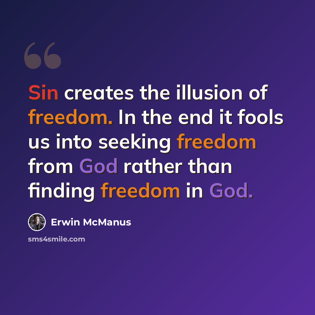 “Sin creates the illusion of freedom. In the end it fools us into seeking freedom from God rather than finding freedom in God.” quote by Erwin McManus